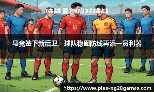 马竞签下新后卫，球队稳固防线再添一员利器