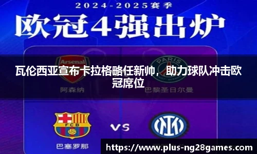 瓦伦西亚宣布卡拉格略任新帅，助力球队冲击欧冠席位