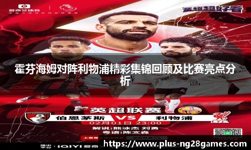 霍芬海姆对阵利物浦精彩集锦回顾及比赛亮点分析